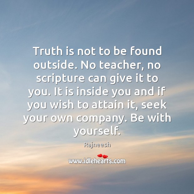 Truth is not to be found outside. No teacher, no scripture can Image