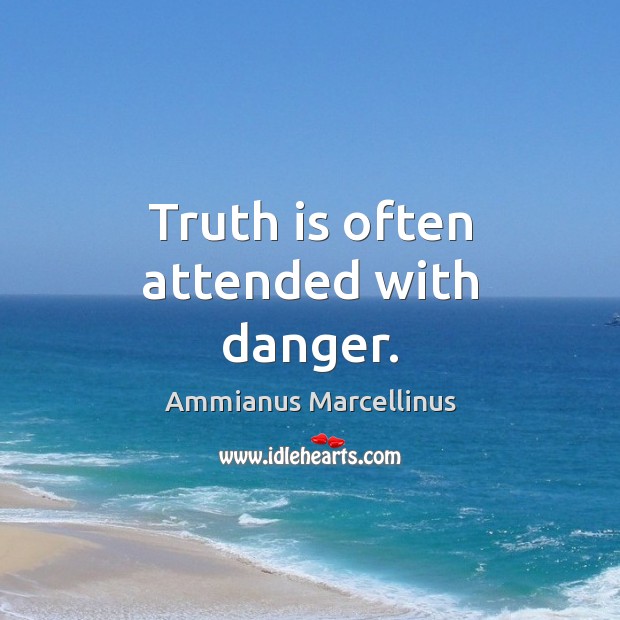 Truth is often attended with danger. Image