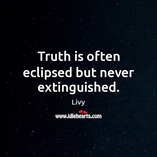 Truth is often eclipsed but never extinguished. Livy Picture Quote