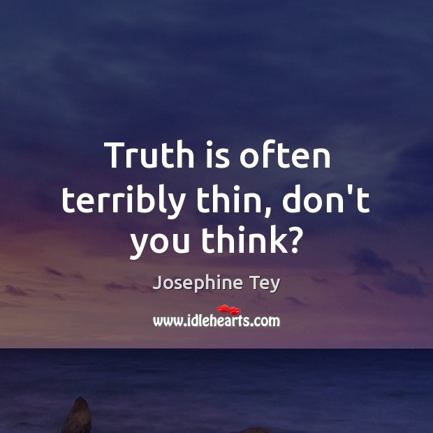 Truth is often terribly thin, don’t you think? Truth Quotes Image