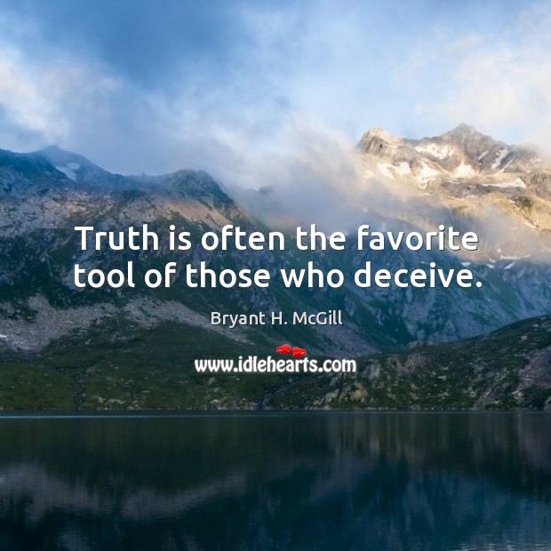 Truth is often the favorite tool of those who deceive. Bryant H. McGill Picture Quote