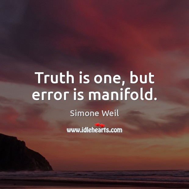 Truth is one, but error is manifold. Simone Weil Picture Quote