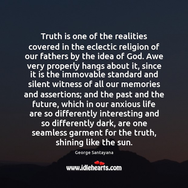 Truth is one of the realities covered in the eclectic religion of George Santayana Picture Quote