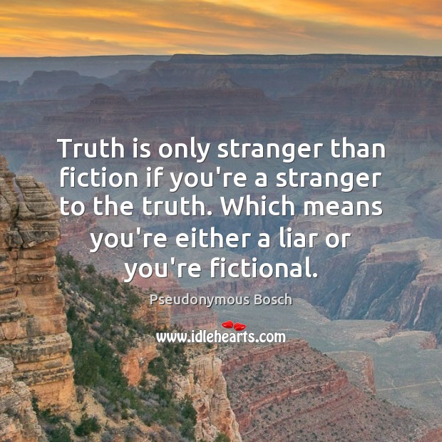 Truth is only stranger than fiction if you’re a stranger to the Pseudonymous Bosch Picture Quote