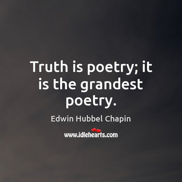 Truth is poetry; it is the grandest poetry. Edwin Hubbel Chapin Picture Quote