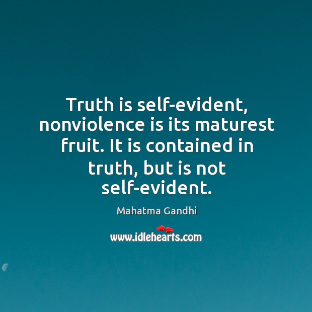 Truth is self-evident, nonviolence is its maturest fruit. It is contained in Image