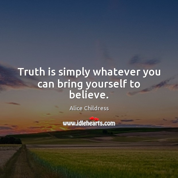 Truth is simply whatever you can bring yourself to believe. Alice Childress Picture Quote