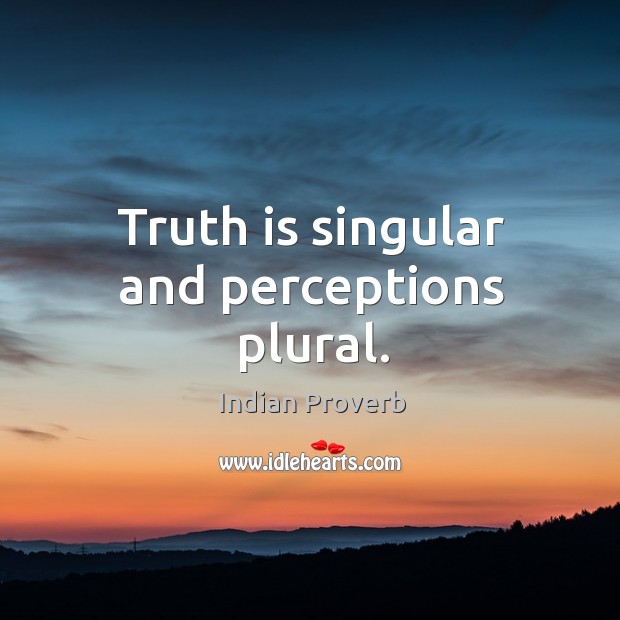Truth is singular and perceptions plural. Image