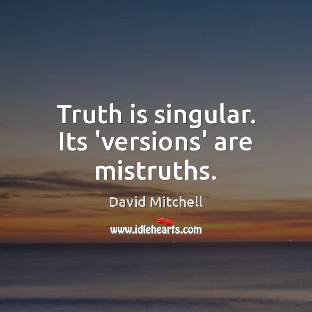 Truth is singular. Its ‘versions’ are mistruths. Image