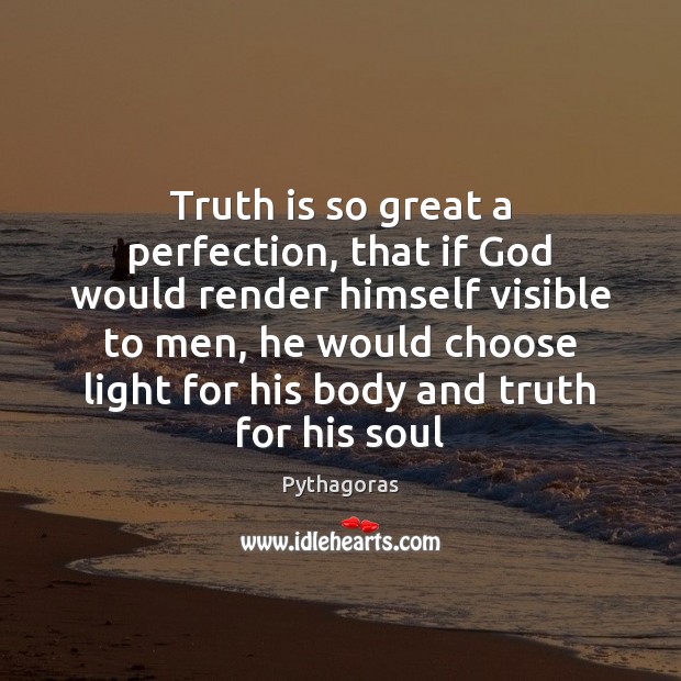 Truth is so great a perfection, that if God would render himself Pythagoras Picture Quote