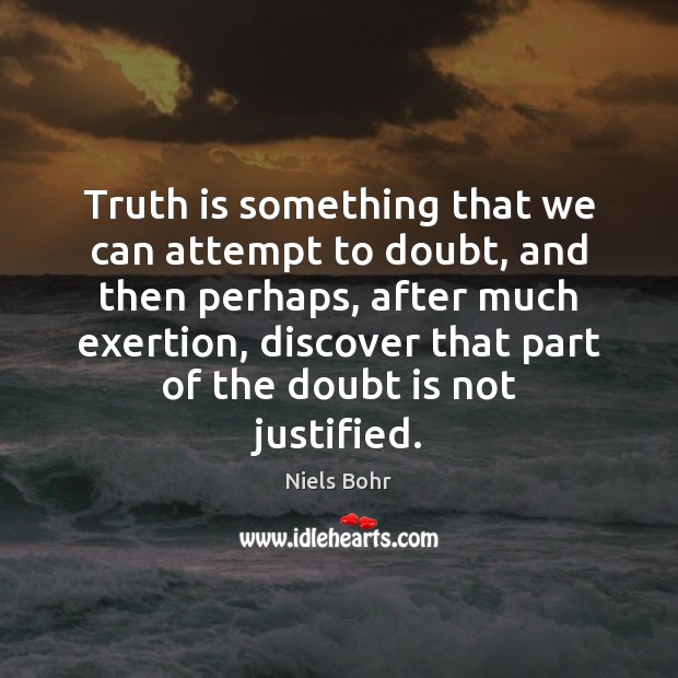 Truth is something that we can attempt to doubt, and then perhaps, Niels Bohr Picture Quote