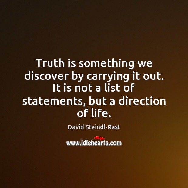 Truth is something we discover by carrying it out. It is not David Steindl-Rast Picture Quote