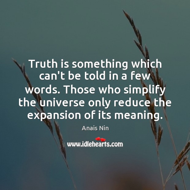 Truth is something which can’t be told in a few words. Those Anais Nin Picture Quote