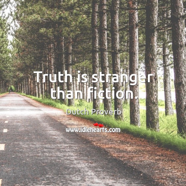 Truth is stranger than fiction. Dutch Proverbs Image