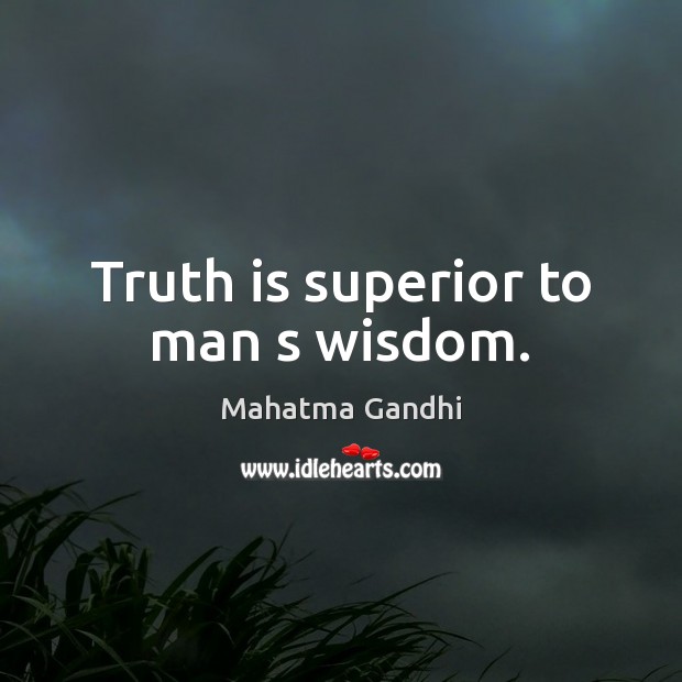 Truth is superior to man s wisdom. Image