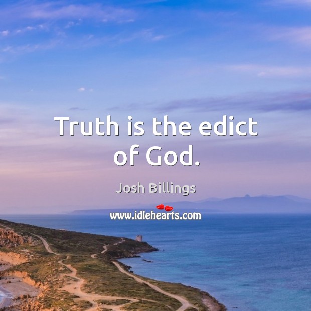 Truth is the edict of God. Josh Billings Picture Quote