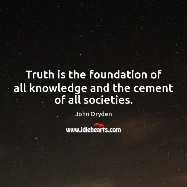 Truth is the foundation of all knowledge and the cement of all societies. Image