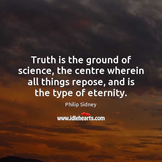 Truth is the ground of science, the centre wherein all things repose, Image