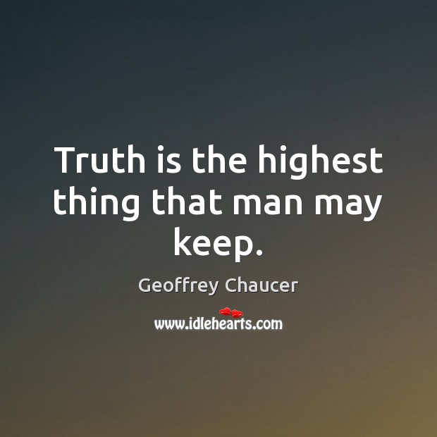 Truth is the highest thing that man may keep. Truth Quotes Image