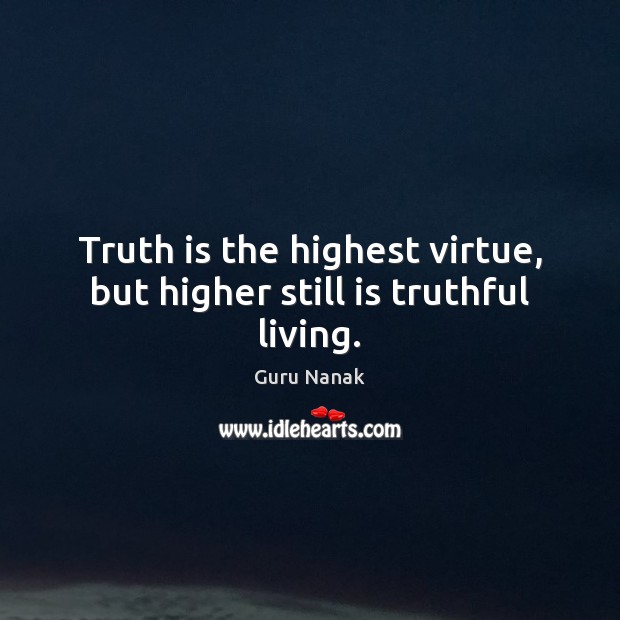 Truth is the highest virtue, but higher still is truthful living. Guru Nanak Picture Quote