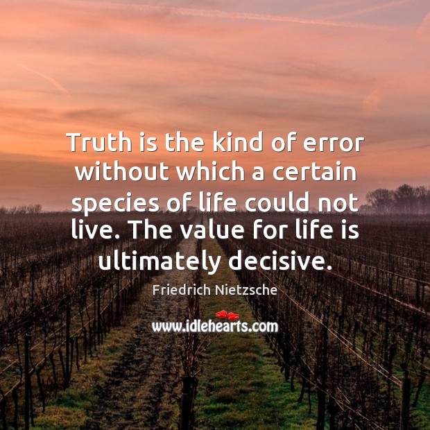Truth is the kind of error without which a certain species of Friedrich Nietzsche Picture Quote