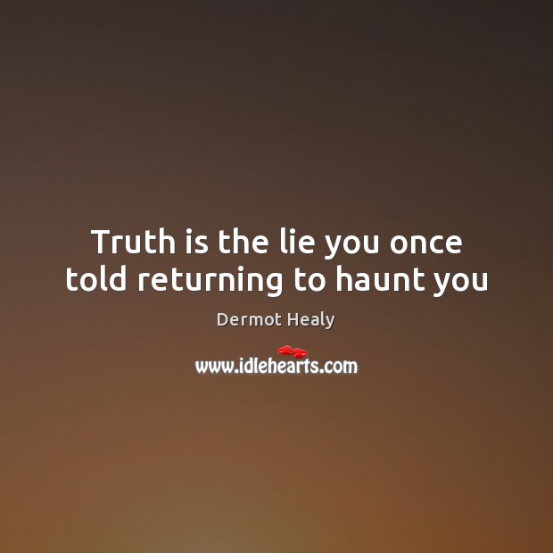 Truth is the lie you once told returning to haunt you Truth Quotes Image