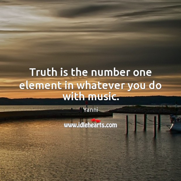 Truth is the number one element in whatever you do with music. Image