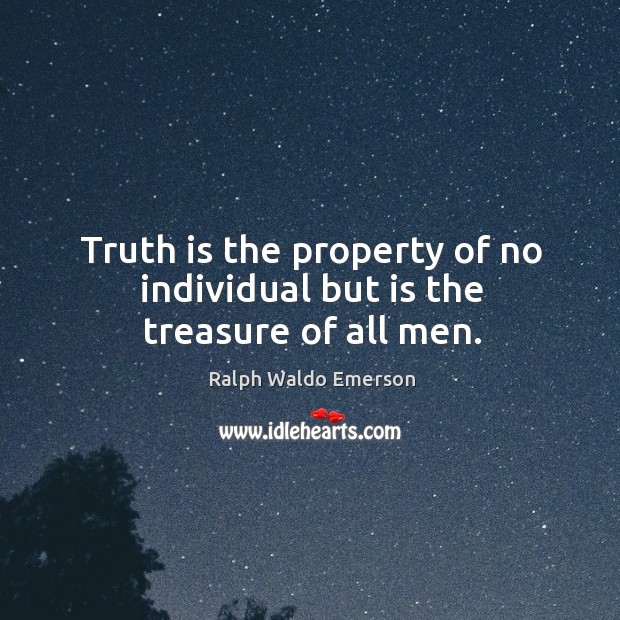 Truth is the property of no individual but is the treasure of all men. Image