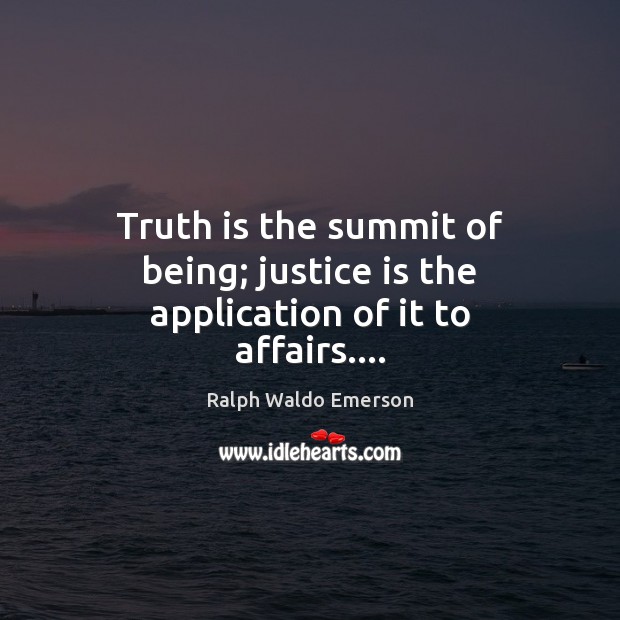 Truth is the summit of being; justice is the application of it to affairs…. Image