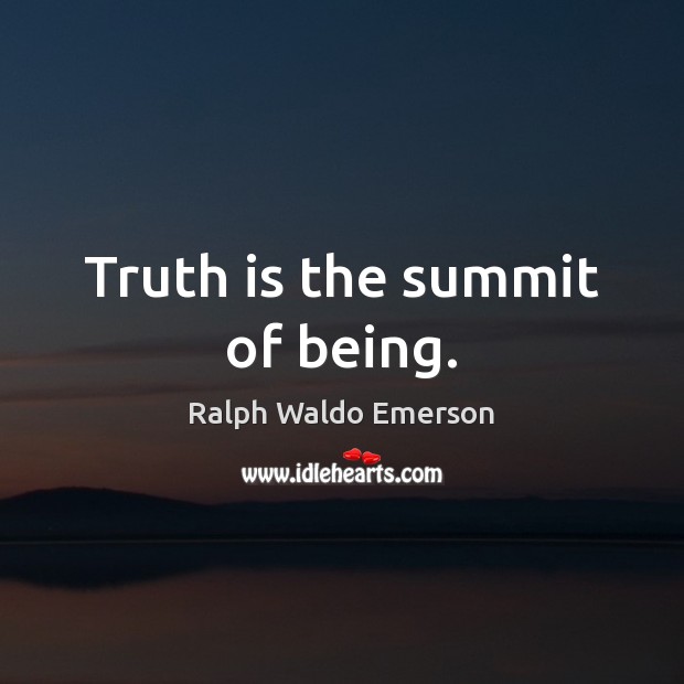 Truth is the summit of being. Ralph Waldo Emerson Picture Quote