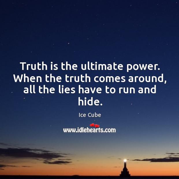 Truth is the ultimate power. When the truth comes around, all the lies have to run and hide. Truth Quotes Image