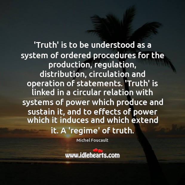 ‘Truth’ is to be understood as a system of ordered procedures for Michel Foucault Picture Quote