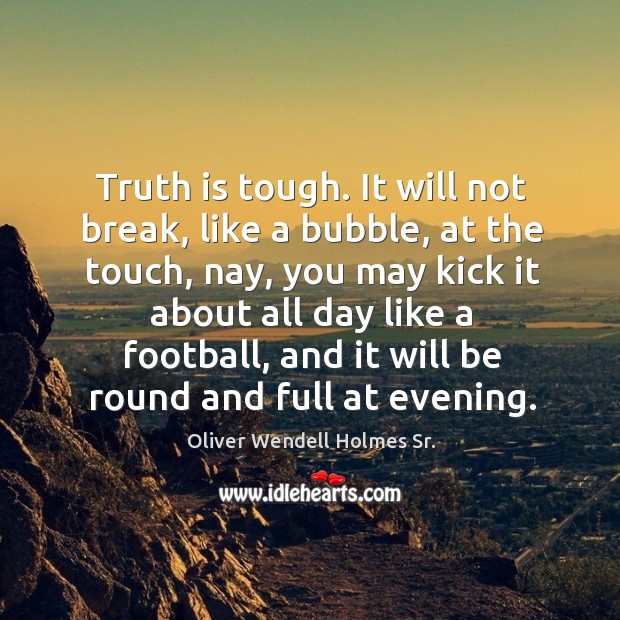 Truth is tough. It will not break, like a bubble, at the touch Truth Quotes Image