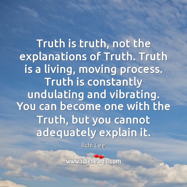 Truth is truth, not the explanations of Truth. Truth is a living, Ilchi Lee Picture Quote