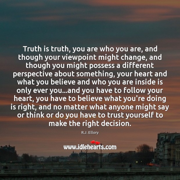 Truth is truth, you are who you are, and though your viewpoint Image