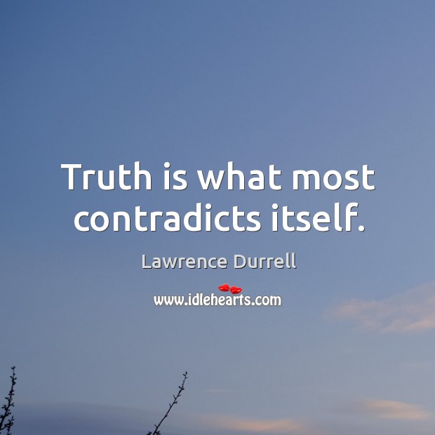 Truth is what most contradicts itself. Lawrence Durrell Picture Quote