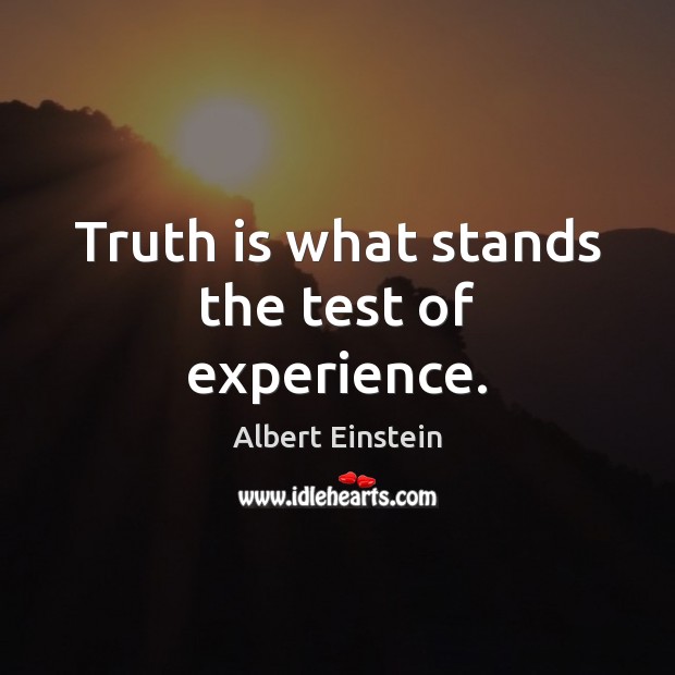 Truth is what stands the test of experience. Image