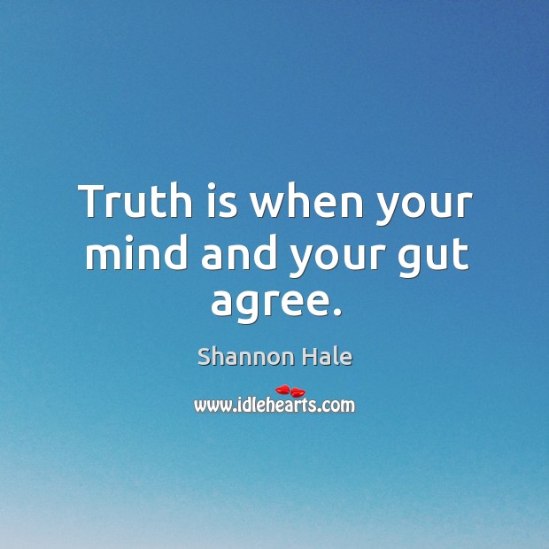 Truth is when your mind and your gut agree. Image