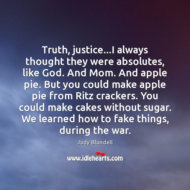 Truth, justice…I always thought they were absolutes, like God. And Mom. Judy Blundell Picture Quote