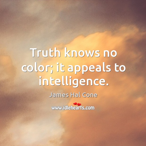 Truth knows no color; it appeals to intelligence. Image