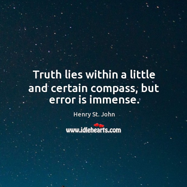 Truth lies within a little and certain compass, but error is immense. Image