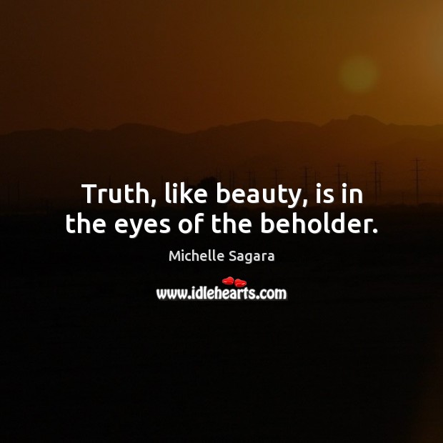Truth, like beauty, is in the eyes of the beholder. Michelle Sagara Picture Quote