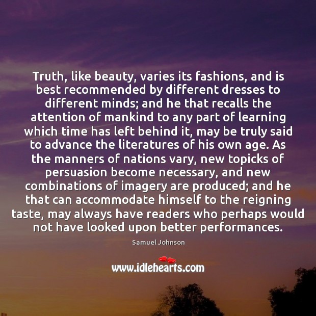 Truth, like beauty, varies its fashions, and is best recommended by different 