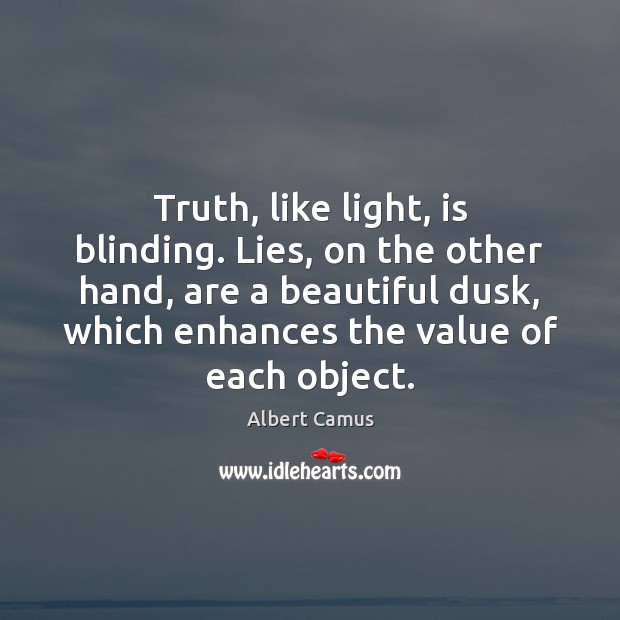 Truth, like light, is blinding. Lies, on the other hand, are a Value Quotes Image