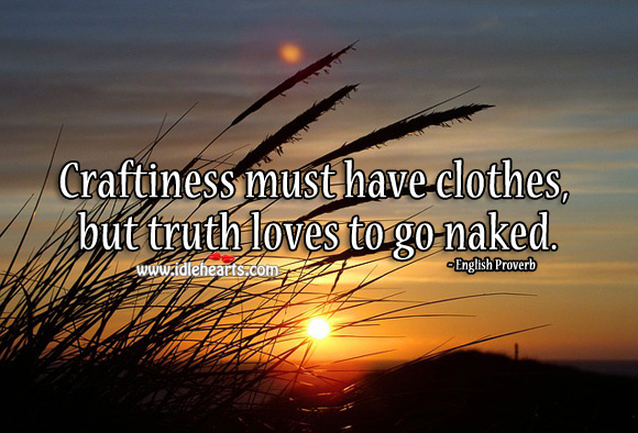 Craftiness must have clothes, but truth loves to go naked. Image
