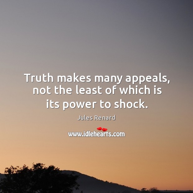 Truth makes many appeals, not the least of which is its power to shock. Jules Renard Picture Quote