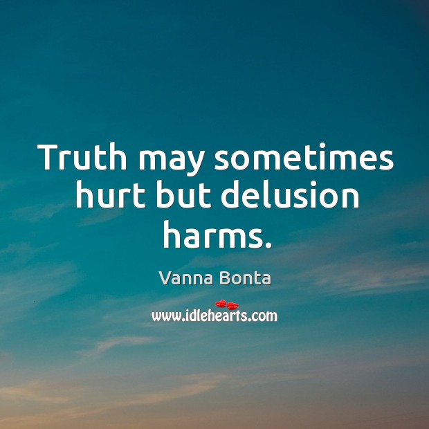 Truth may sometimes hurt but delusion harms. Vanna Bonta Picture Quote