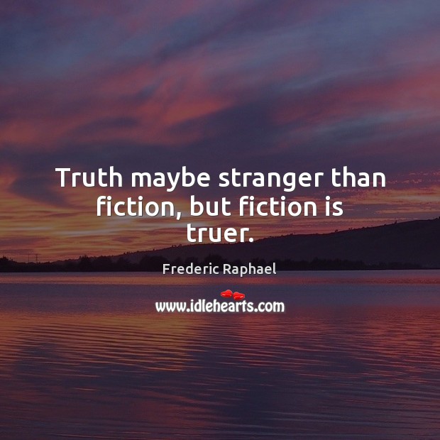 Truth maybe stranger than fiction, but fiction is truer. Image
