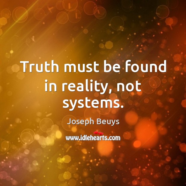 Truth must be found in reality, not systems. Image