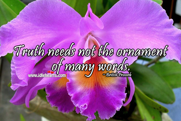 Truth needs not the ornament of many words. British Proverbs Image